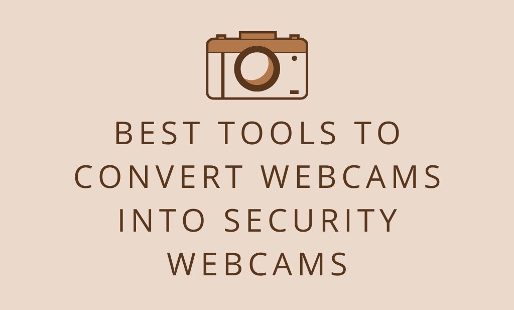 Best Tools To Convert Webcams into Security Webcams